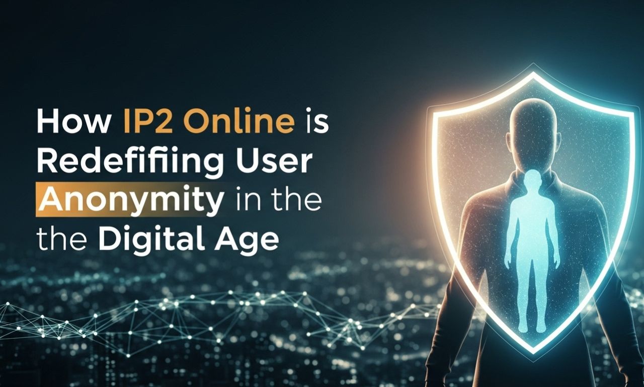 How IP2 Online is Redefining User Anonymity in the Digital Age