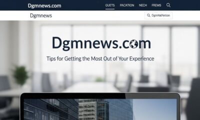 Dgmnews .com: Tips for Getting the Most Out of Your Experience